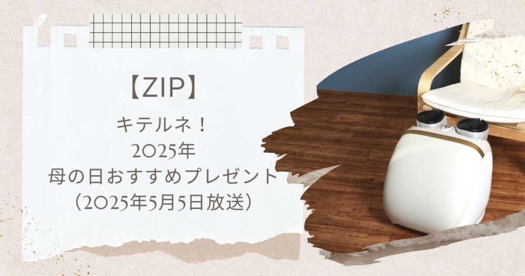 【ZIP】キテルネ！2025年母の日プレゼントのおすすめ　ルルドのマッサージ機など紹介（2025年5月5日放送）